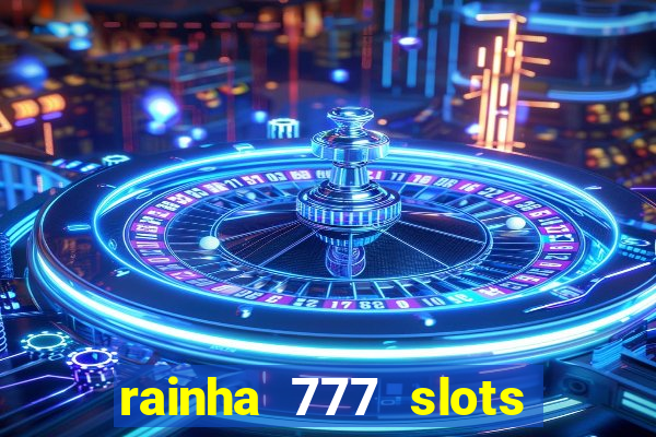 rainha 777 slots paga mesmo